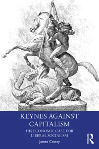 Keynes Against Capitalism 
His Economic Case for Liberal Socialism