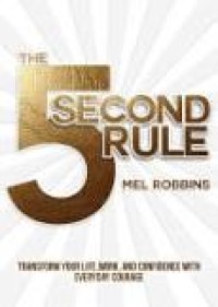 The 5 Second Rule: Transform Your Life, Work, and Confidence with Everyday Courage