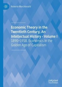 Economic Theory in the Twentieth Century, An
Intellectual History - Volume I